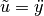 \tilde{u} = \ddot{y}
