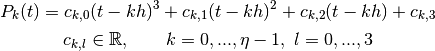 P_k(t) = c_{k,0}(t-k h)^3 + c_{k,1}(t-k h)^2 + c_{k,2}(t-k h) + c_{k,3}

c_{k,l} \in \mathbb{R},\qquad k = 0,...,\eta-1,\ l = 0,...,3