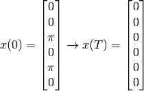 \begin{equation*}
   x(0) = \begin{bmatrix} 0 \\ 0 \\ \pi \\ 0 \\ \pi \\ 0 \end{bmatrix}
   \rightarrow
   x(T) = \begin{bmatrix} 0 \\ 0 \\ 0 \\ 0 \\ 0 \\ 0 \end{bmatrix}
\end{equation*}