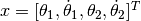 x = [\theta_1, \dot{\theta}_1, \theta_2, \dot{\theta}_2]^T