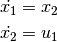 \begin{eqnarray*}
   \dot{x_1} = x_2 \\
   \dot{x_2} = u_1
\end{eqnarray*}