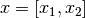 x = [x_1, x_2]