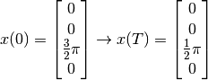 \begin{equation*}
   x(0) = \begin{bmatrix} 0 \\ 0 \\ \frac{3}{2} \pi \\ 0 \end{bmatrix}
   \rightarrow
   x(T) = \begin{bmatrix} 0 \\ 0 \\ \frac{1}{2} \pi \\ 0 \end{bmatrix}
\end{equation*}