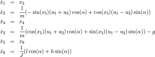 \begin{eqnarray*}
   \dot{x}_1 & = & x_2 \\
   \dot{x}_2 & = & \frac{1}{m}(-\sin(x_5)(u_1 + u_2)\cos(\alpha) + \cos(x_5)(u_1 - u_2)\sin(\alpha)) \\
   \dot{x}_3 & = & x_4 \\
   \dot{x}_2 & = & \frac{1}{m}(\cos(x_5)(u_1 + u_2)\cos(\alpha) + \sin(x_5)(u_1 - u_2)\sin(\alpha)) - g  \\
   \dot{x}_5 & = & x_6 \\
   \dot{x}_6 & = & \frac{1}{J}(l \cos(\alpha) + h \sin(\alpha))
\end{eqnarray*}