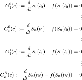 G_1^0(c) := \frac{d}{d t}S_1(t_0) - f(S_1(t_0)) = 0

\qquad \vdots

G_n^0(c) := \frac{d}{d t}S_n(t_0) - f(S_n(t_0)) = 0

\qquad \vdots

G_1^1(c) := \frac{d}{d t}S_1(t_1) - f(S_1(t_1)) = 0

\qquad \vdots

G_n^N(c) := \frac{d}{d t}S_n(t_N) - f(S_n(t_N)) = 0